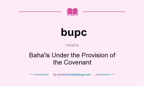 What does bupc mean? It stands for Baha`is Under the Provision of the Covenant