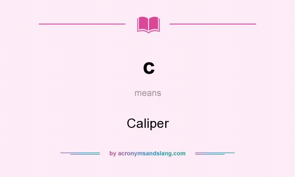 What does c mean? It stands for Caliper