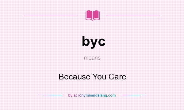 What does byc mean? It stands for Because You Care