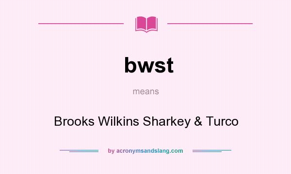 What does bwst mean? It stands for Brooks Wilkins Sharkey & Turco