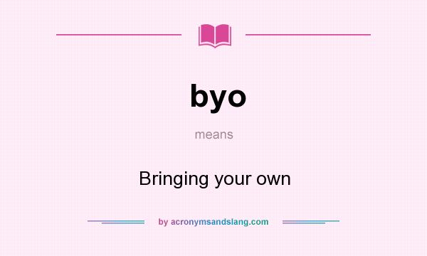 What does byo mean? It stands for Bringing your own