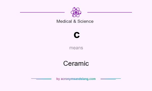 What does c mean? It stands for Ceramic