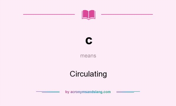 What does c mean? It stands for Circulating