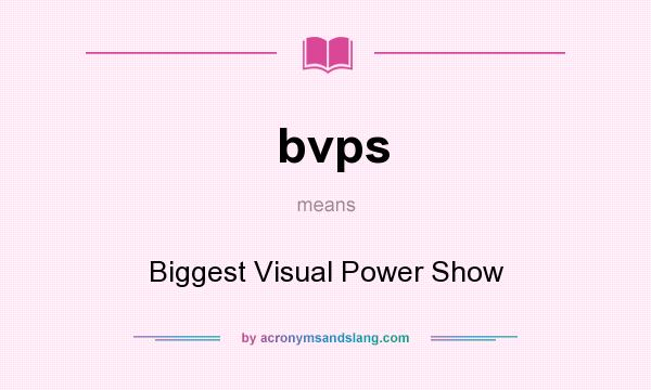 What does bvps mean? It stands for Biggest Visual Power Show