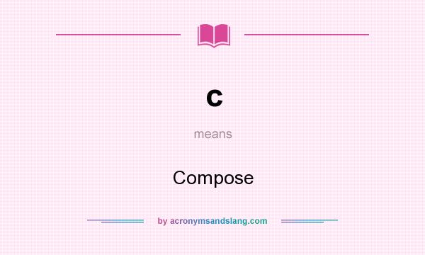 What does c mean? It stands for Compose