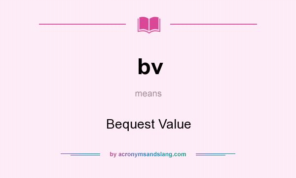What does bv mean? It stands for Bequest Value