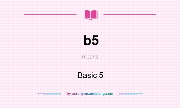 What does b5 mean? It stands for Basic 5