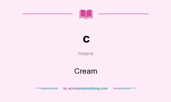 What does c mean? It stands for Cream