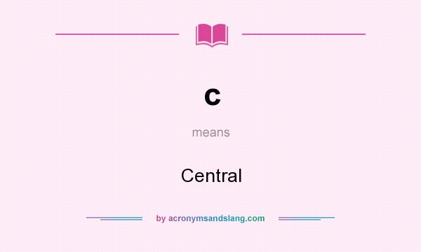 What does c mean? It stands for Central