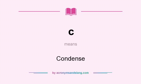 What does c mean? It stands for Condense