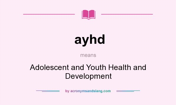 What does ayhd mean? It stands for Adolescent and Youth Health and Development