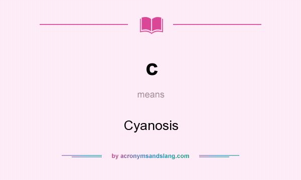 What does c mean? It stands for Cyanosis