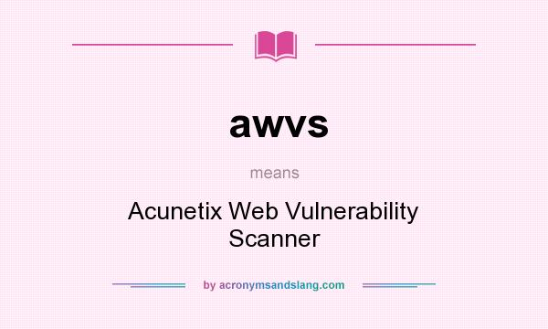 What does awvs mean? It stands for Acunetix Web Vulnerability Scanner