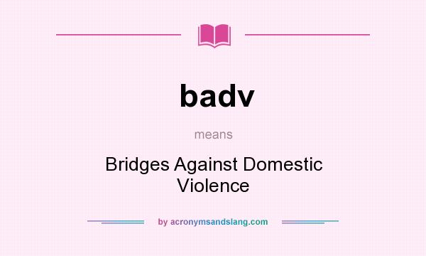 What does badv mean? It stands for Bridges Against Domestic Violence
