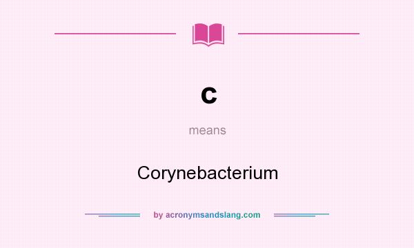 What does c mean? It stands for Corynebacterium