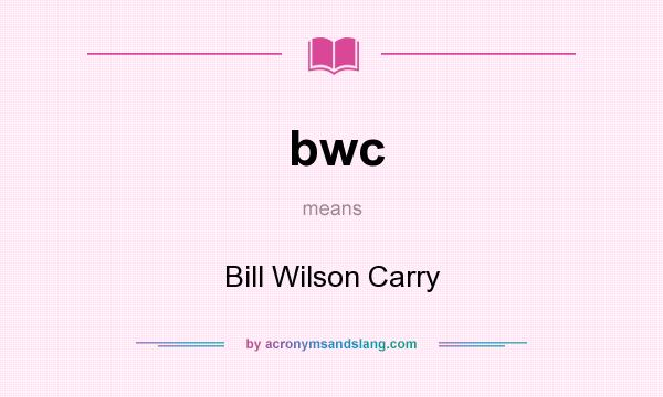 What does bwc mean? It stands for Bill Wilson Carry
