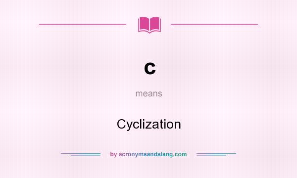 What does c mean? It stands for Cyclization