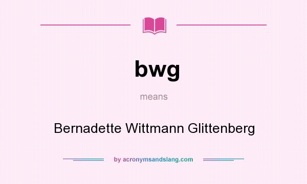 What does bwg mean? It stands for Bernadette Wittmann Glittenberg