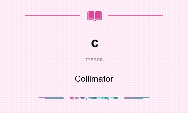 What does c mean? It stands for Collimator
