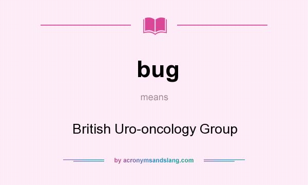 What does bug mean? It stands for British Uro-oncology Group