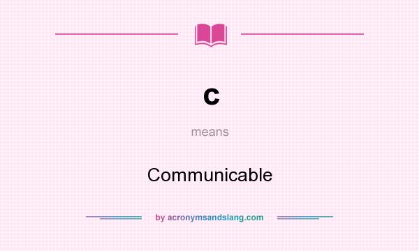 What does c mean? It stands for Communicable