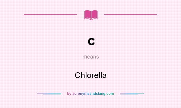 What does c mean? It stands for Chlorella