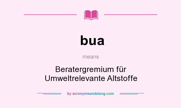 What does bua mean? It stands for Beratergremium für Umweltrelevante Altstoffe