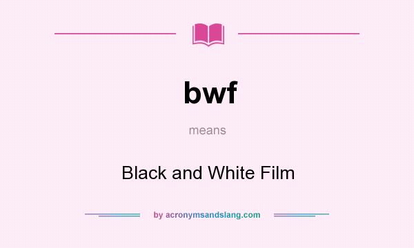 What does bwf mean? It stands for Black and White Film