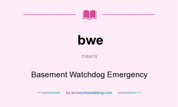 What does bwe mean? It stands for Basement Watchdog Emergency