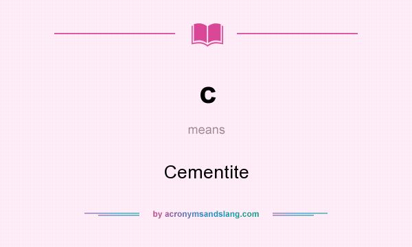 What does c mean? It stands for Cementite