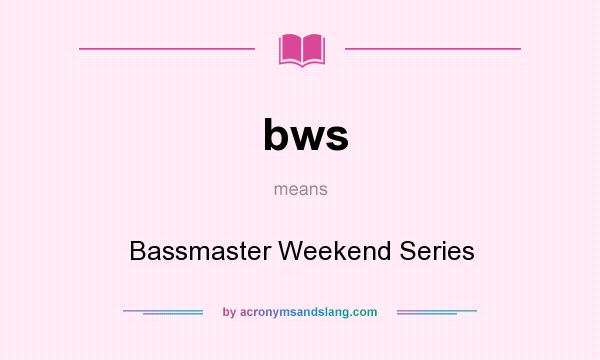 What does bws mean? It stands for Bassmaster Weekend Series