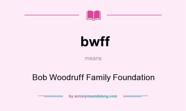 What does bwff mean? It stands for Bob Woodruff Family Foundation