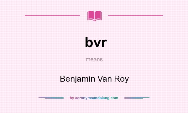 What does bvr mean? It stands for Benjamin Van Roy