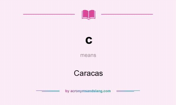 What does c mean? It stands for Caracas
