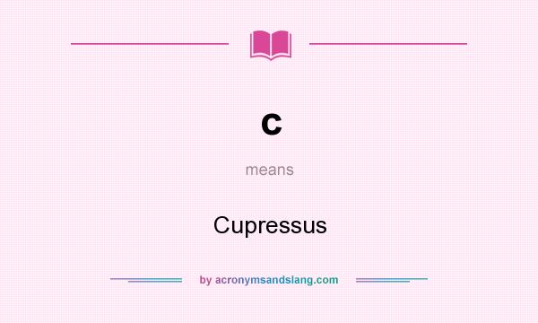 What does c mean? It stands for Cupressus