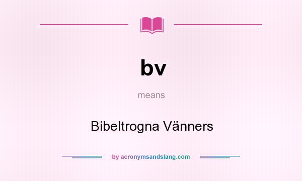 What does bv mean? It stands for Bibeltrogna Vänners