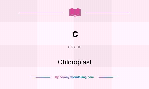 What does c mean? It stands for Chloroplast