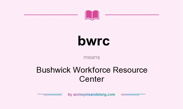 What does bwrc mean? It stands for Bushwick Workforce Resource Center