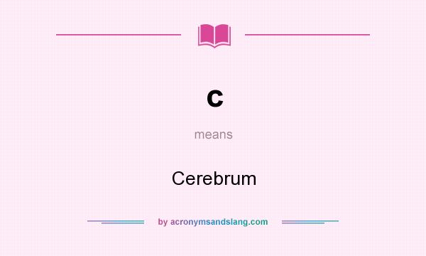 What does c mean? It stands for Cerebrum