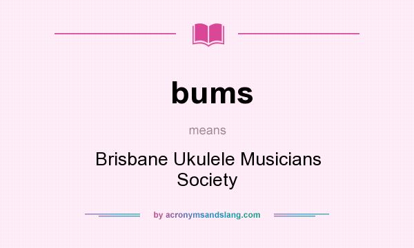 What does bums mean? It stands for Brisbane Ukulele Musicians Society
