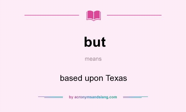 What does but mean? It stands for based upon Texas