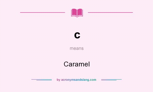 What does c mean? It stands for Caramel