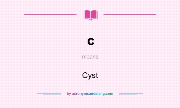 What does c mean? It stands for Cyst