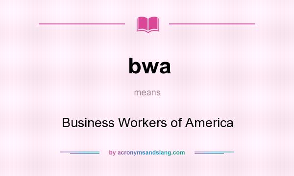 What does bwa mean? It stands for Business Workers of America