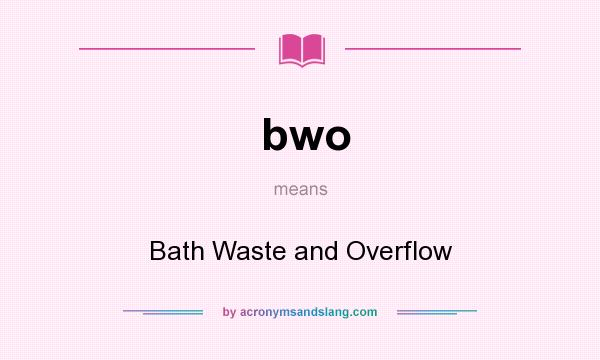 What does bwo mean? It stands for Bath Waste and Overflow
