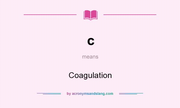 What does c mean? It stands for Coagulation