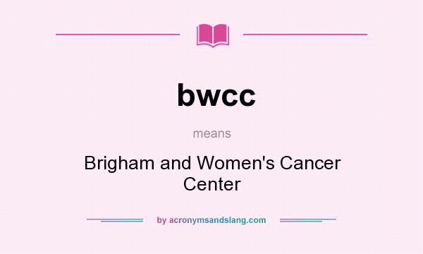What does bwcc mean? It stands for Brigham and Women`s Cancer Center
