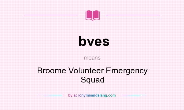 What does bves mean? It stands for Broome Volunteer Emergency Squad