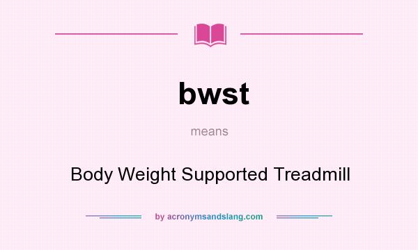 What does bwst mean? It stands for Body Weight Supported Treadmill