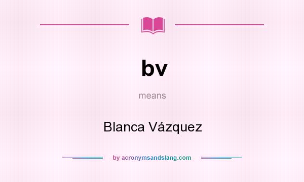 What does bv mean? It stands for Blanca Vázquez